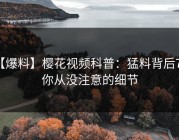 【爆料】樱花视频科普：猛料背后7个你从没注意的细节